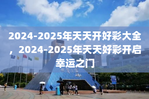 2025天天开好彩大全,迈向成功之路，2025天天开好彩大全